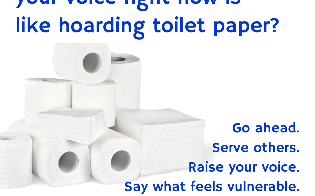 What if withholding my voice is like hoarding toilet paper?